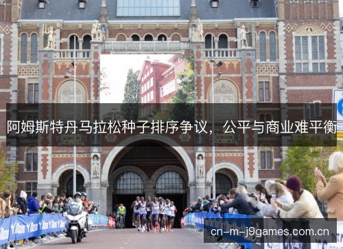 阿姆斯特丹马拉松种子排序争议，公平与商业难平衡